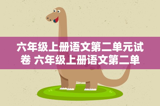 六年级上册语文第二单元试卷 六年级上册语文第二单元试卷答案