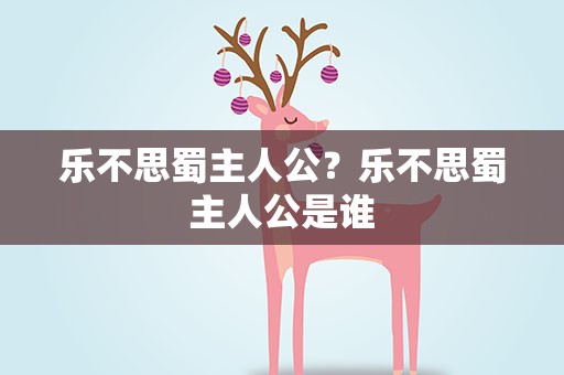 乐不思蜀主人公？乐不思蜀主人公是谁