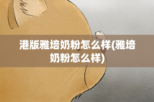 港版雅培奶粉怎么样(雅培奶粉怎么样)