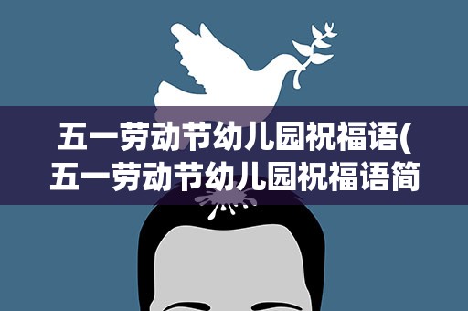 五一劳动节幼儿园祝福语(五一劳动节幼儿园祝福语简短)
