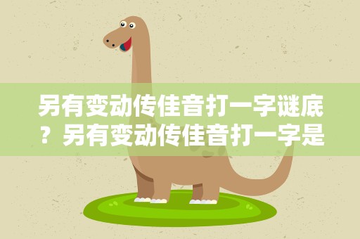 另有变动传佳音打一字谜底？另有变动传佳音打一字是什么