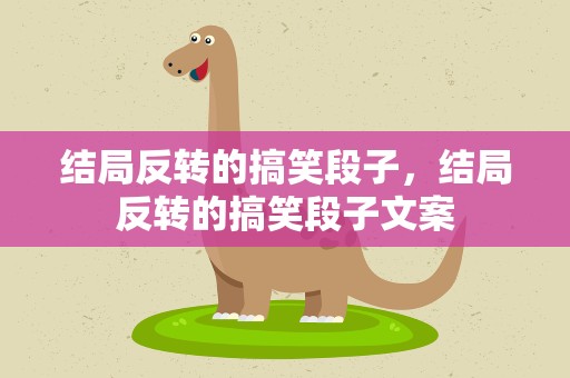 结局反转的搞笑段子，结局反转的搞笑段子文案