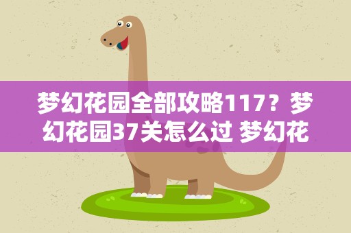 梦幻花园全部攻略117？梦幻花园37关怎么过 梦幻花园37关通关攻略