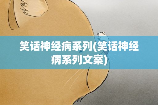 笑话神经病系列(笑话神经病系列文案)