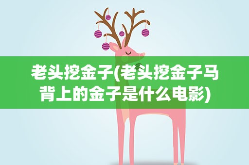 老头挖金子(老头挖金子马背上的金子是什么电影)