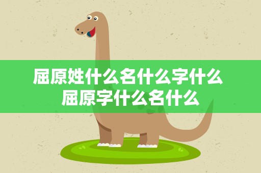 屈原姓什么名什么字什么 屈原字什么名什么