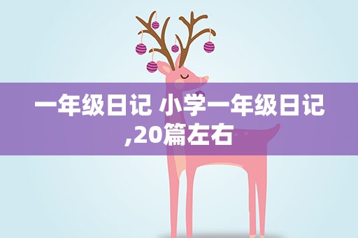 一年级日记 小学一年级日记,20篇左右
