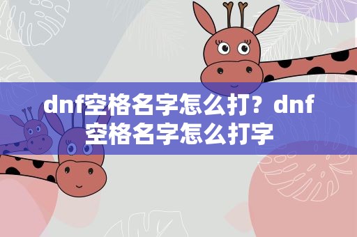 dnf空格名字怎么打？dnf空格名字怎么打字