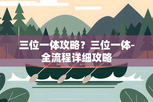 三位一体攻略？三位一体-全流程详细攻略