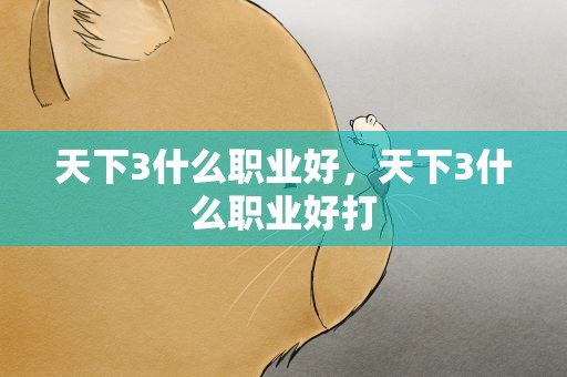 天下3什么职业好，天下3什么职业好打
