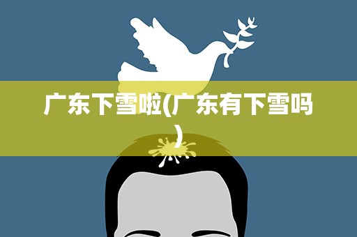 广东下雪啦(广东有下雪吗)