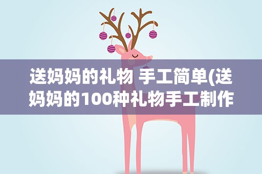 送妈妈的礼物 手工简单(送妈妈的100种礼物手工制作)
