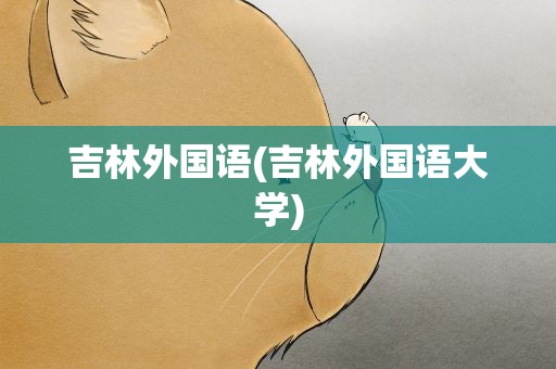 吉林外国语(吉林外国语大学)