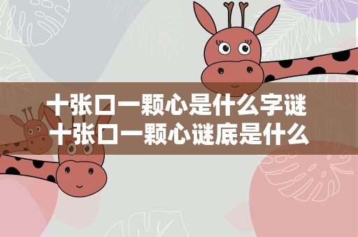 十张口一颗心是什么字谜 十张口一颗心谜底是什么