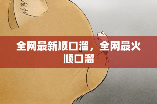 全网最新顺口溜，全网最火顺口溜