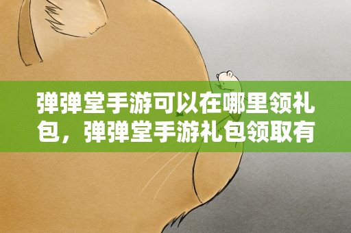 弹弹堂手游可以在哪里领礼包，弹弹堂手游礼包领取有哪些软件