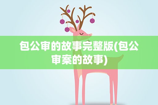 包公审的故事完整版(包公审案的故事)