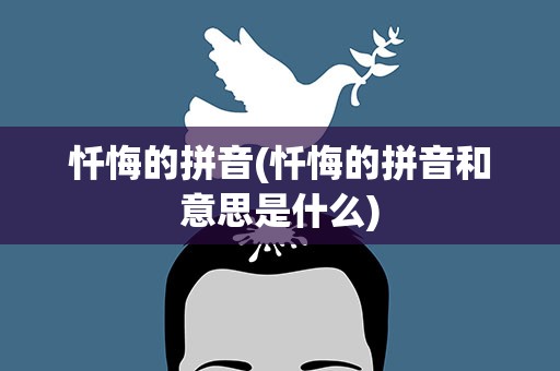 忏悔的拼音(忏悔的拼音和意思是什么)