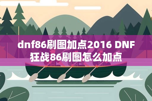 dnf86刷图加点2016 DNF狂战86刷图怎么加点