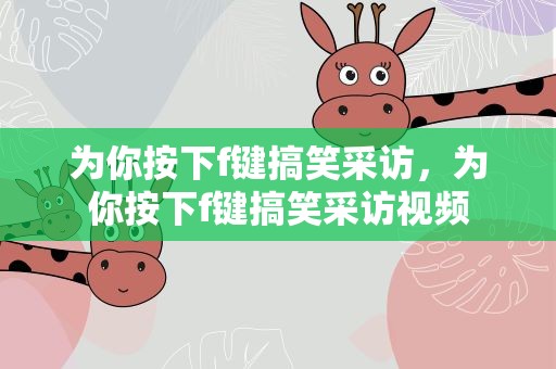 为你按下f键搞笑采访，为你按下f键搞笑采访视频