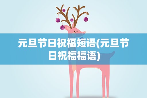 元旦节日祝福短语(元旦节日祝福福语)