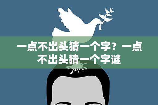 一点不出头猜一个字？一点不出头猜一个字谜