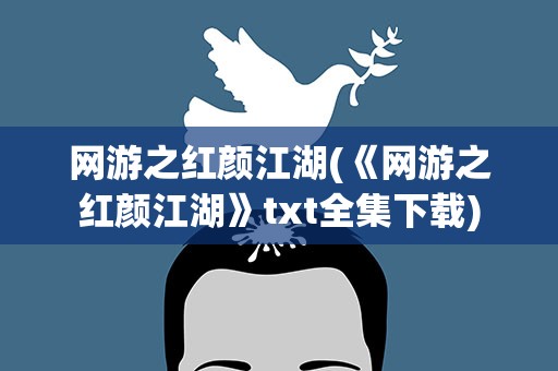 网游之红颜江湖(《网游之红颜江湖》txt全集下载)