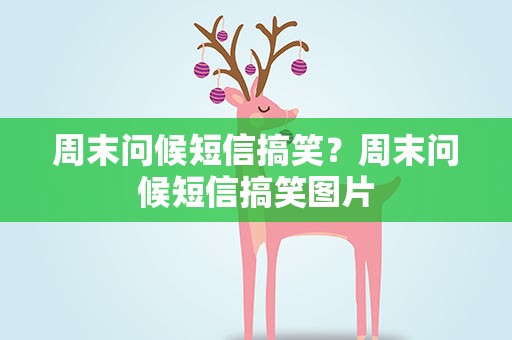 周末问候短信搞笑？周末问候短信搞笑图片