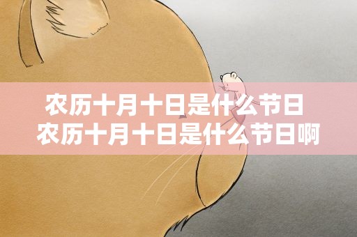 农历十月十日是什么节日 农历十月十日是什么节日啊