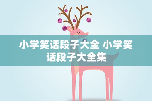 小学笑话段子大全 小学笑话段子大全集