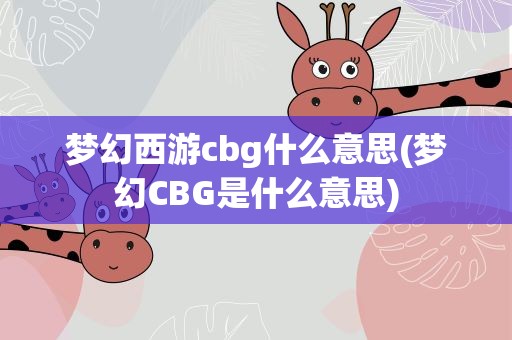 梦幻西游cbg什么意思(梦幻CBG是什么意思)