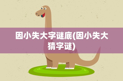 因小失大字谜底(因小失大猜字谜)