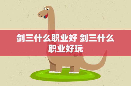 剑三什么职业好 剑三什么职业好玩