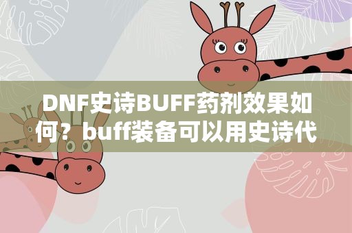 DNF史诗BUFF药剂效果如何？buff装备可以用史诗代替吗