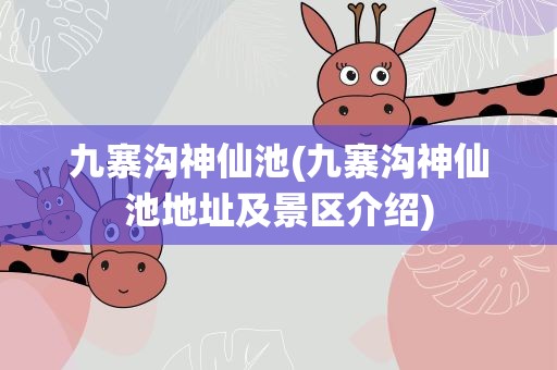 九寨沟神仙池(九寨沟神仙池地址及景区介绍)