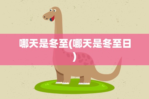 哪天是冬至(哪天是冬至日)