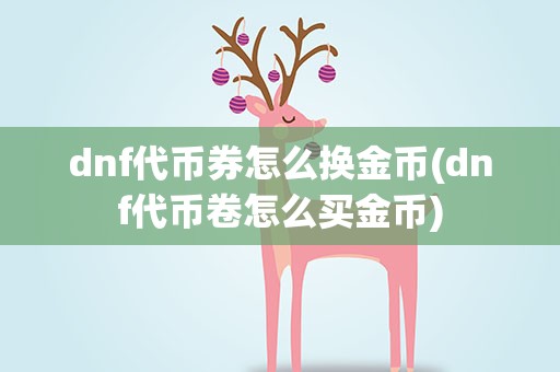 dnf代币券怎么换金币(dnf代币卷怎么买金币)