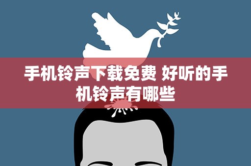 手机铃声下载免费 好听的手机铃声有哪些