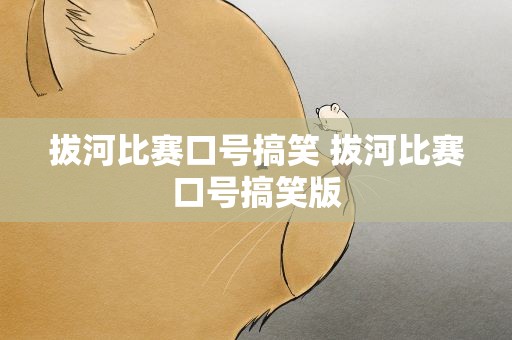 拔河比赛口号搞笑 拔河比赛口号搞笑版