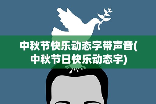 中秋节快乐动态字带声音(中秋节日快乐动态字)