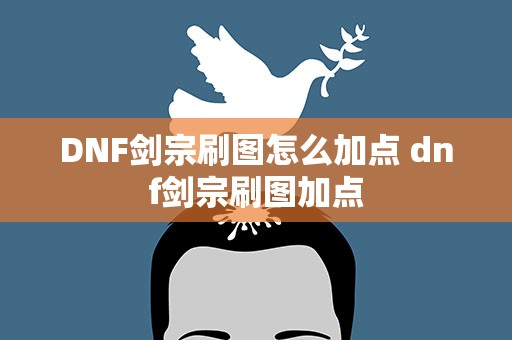 DNF剑宗刷图怎么加点 dnf剑宗刷图加点