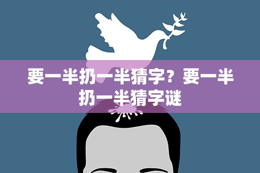 要一半扔一半猜字？要一半扔一半猜字谜