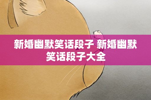 新婚幽默笑话段子 新婚幽默笑话段子大全