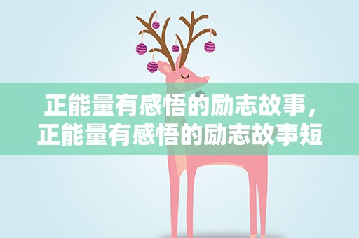 正能量有感悟的励志故事，正能量有感悟的励志故事短篇