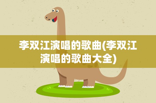李双江演唱的歌曲(李双江演唱的歌曲大全)