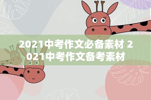 2021中考作文必备素材 2021中考作文备考素材