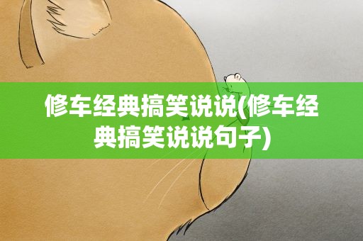 修车经典搞笑说说(修车经典搞笑说说句子)