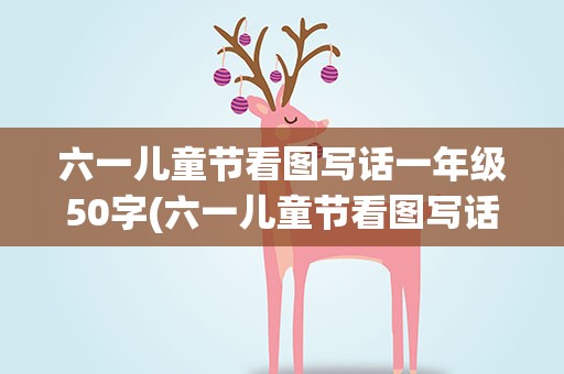 六一儿童节看图写话一年级50字(六一儿童节看图写话一年级50字左右)