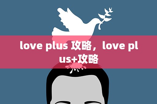 love plus 攻略，love plus+攻略