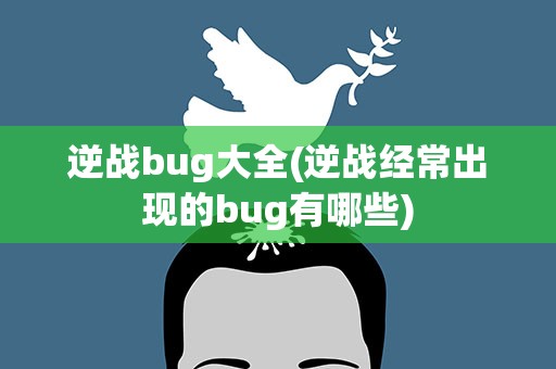 逆战bug大全(逆战经常出现的bug有哪些)